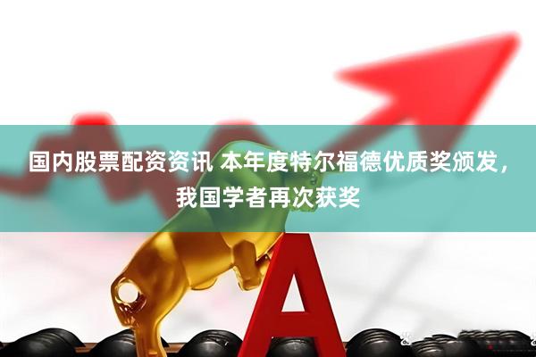 国内股票配资资讯 本年度特尔福德优质奖颁发，我国学者再次获奖